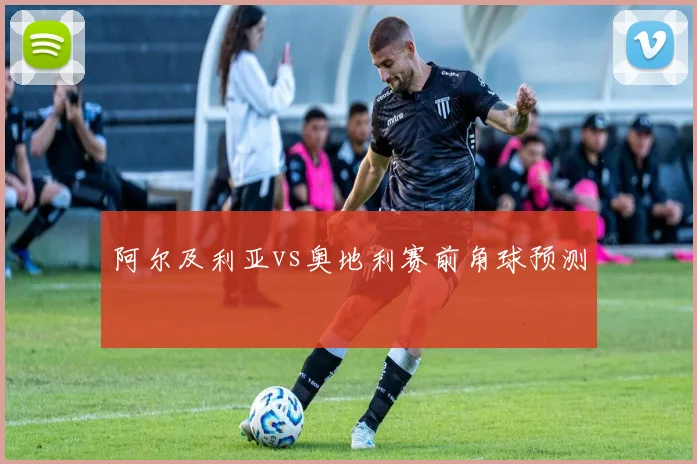 阿尔及利亚vs奥地利赛前角球预测