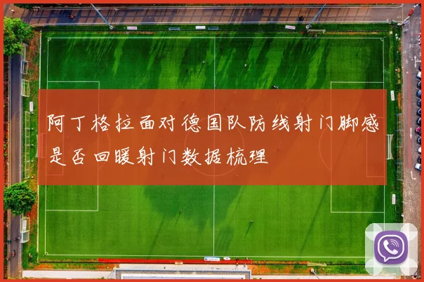 阿丁格拉面对德国队防线射门脚感是否回暖射门数据梳理