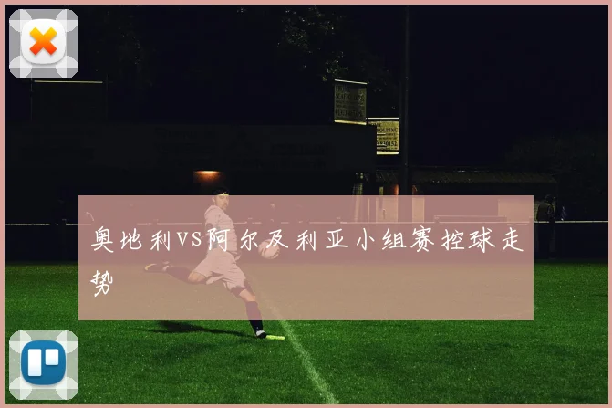 奥地利vs阿尔及利亚小组赛控球走势