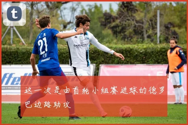 这一次是由首轮小组赛进球的德罗巴边路助攻