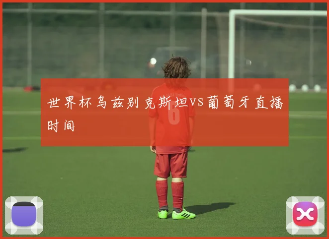 世界杯乌兹别克斯坦vs葡萄牙直播时间