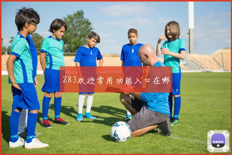 Z83欢迎常用功能入口在哪